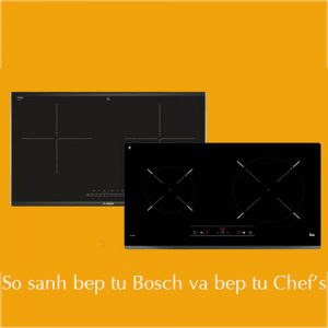 So sánh bếp từ Bosch và Chef’s