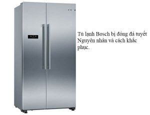 Tủ lạnh Bosch đóng đá tuyết nguyên nhân cách khắc phục