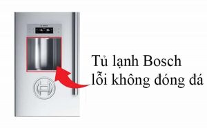 Tủ lạnh Bosch không đóng đá nguyên nhân  và cách khắc phục