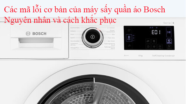 Các mã lỗi cơ bản của máy sấy quần áo Bosch- Nguyên nhân và cách khắc phục